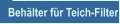 Behälter für Teich-Filter